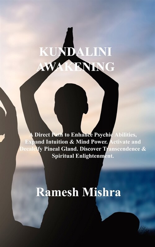 Kundalini Awakening: A Direct Path to Enhance Psychic Abilities, Expand Intuition & Mind Power. Activate and Decalcify Pineal Gland. Discov (Hardcover)