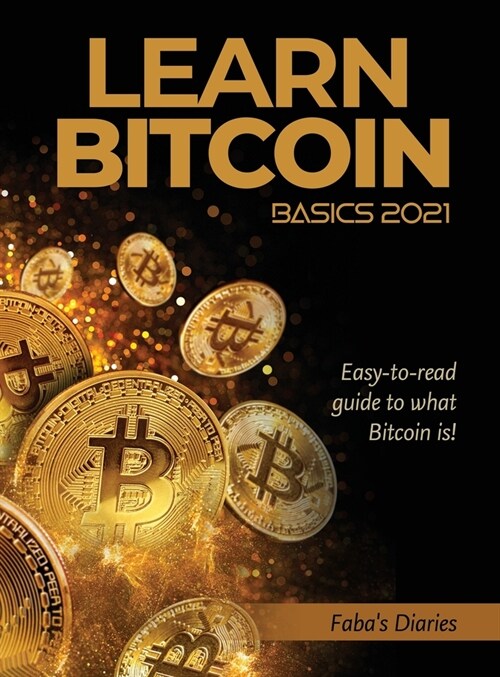 Learn Bitcoin Basics 2021: Easy-to-read guide to what Bitcoin is! (Hardcover)
