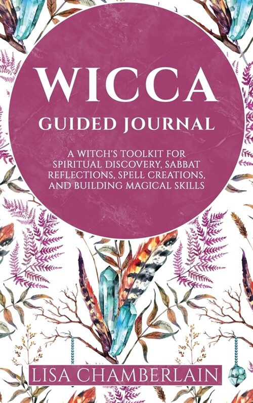 Wicca Guided Journal: A Witchs Toolkit for Spiritual Discovery, Sabbat Reflections, Spell Creations, and Building Magical Skills (Hardcover)