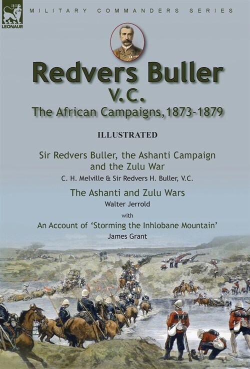 Redvers Buller V.C., the African Campaigns,1873-1879-Sir Redvers Buller, the Ashanti Campaign and the Zulu War by C. H. Melville & Sir Redvers H. Bull (Hardcover)