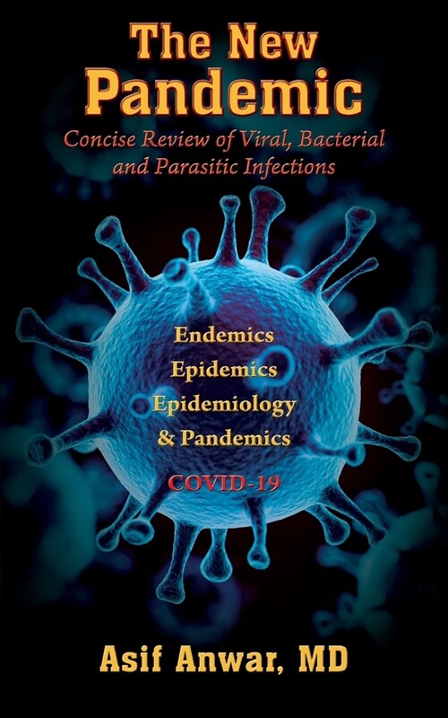 The New Pandemic: Concise Review of Viral, Bacterial and Parasitic Infections. Endemics - Epidemics - Epidemiology & Pandemics COVID-19 (Paperback)