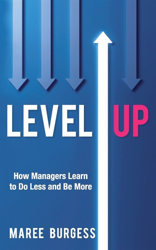 Level Up: How Leaders Do Less and Be More (Paperback)