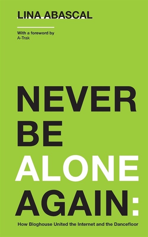 Never Be Alone Again: How Bloghouse United the Internet and the Dancefloor (Paperback)