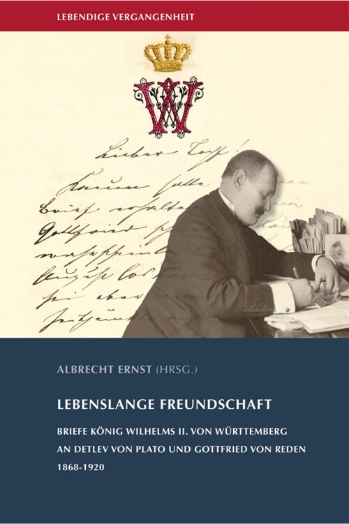 Lebenslange Freundschaft: Briefe Konig Wilhelms II. Von Wurttemberg an Detlev Von Plato Und Gottfried Von Reden, 1868-1920 (Hardcover)