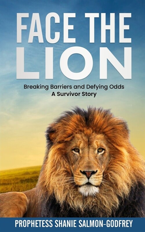 Face the Lion: Breaking Barriers and Defying Odds - A Survivor Story (Paperback)