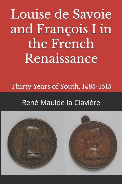 Louise de Savoie and Fran?is I in the French Renaissance: Thirty Years of Youth, 1485-1515 (Paperback)