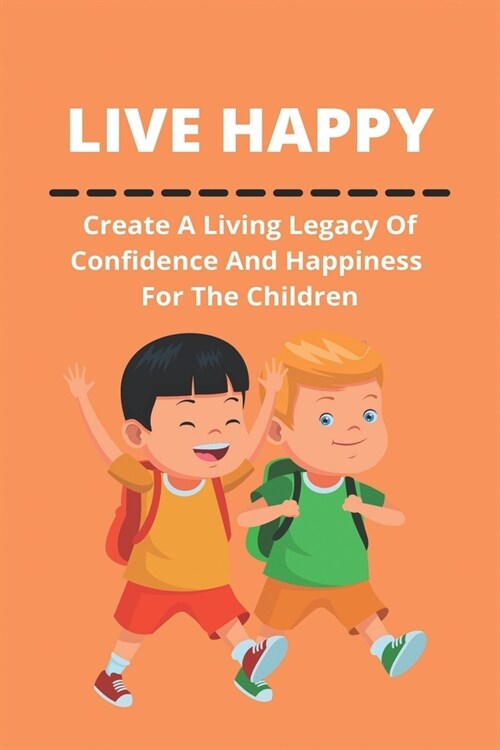 Live Happy: Create A Living Legacy Of Confidence And Happiness For The Children (Paperback)