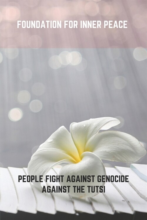 Foundation For Inner Peace: People Fight Against Genocide Against The Tutsi (Paperback)