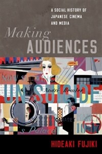Making audiences : a social history of Japanese cinema and media