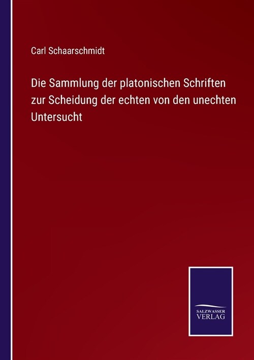 Die Sammlung der platonischen Schriften zur Scheidung der echten von den unechten Untersucht (Paperback)