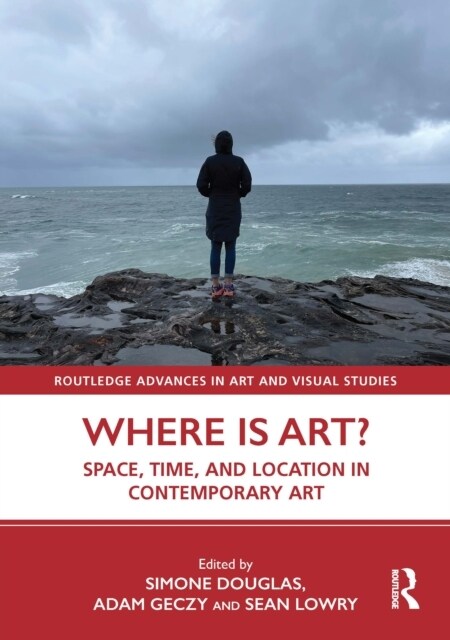 Where is Art? : Space, Time, and Location in Contemporary Art (Hardcover)