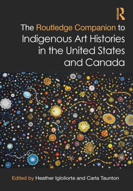 The Routledge Companion to Indigenous Art Histories in the United States and Canada (Hardcover)