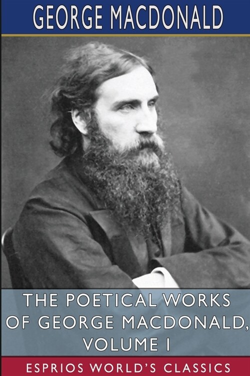 The Poetical Works of George MacDonald, Volume I (Esprios Classics) (Paperback)