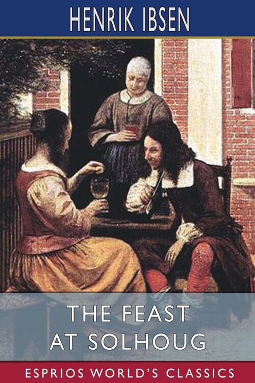 The Feast at Solhoug (Esprios Classics): Translated by William Archer and Mary Morrison (Paperback)