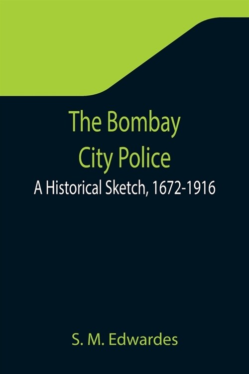 The Bombay City Police: A Historical Sketch, 1672-1916 (Paperback)