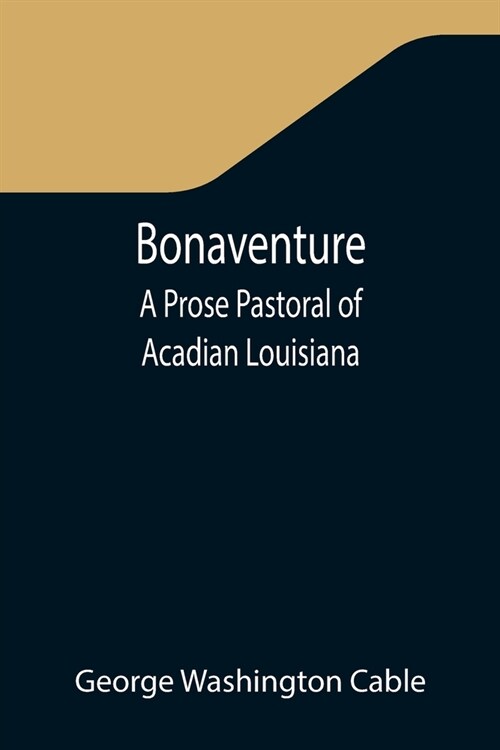 Bonaventure: A Prose Pastoral of Acadian Louisiana (Paperback)