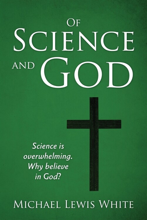 Of Science and God: Science is overwhelming. Why believe in God? (Paperback)