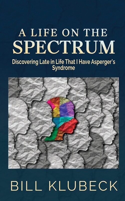 A Life on the Spectrum: Discovering Late in Life that I Have Aspergers Syndrome (Paperback)