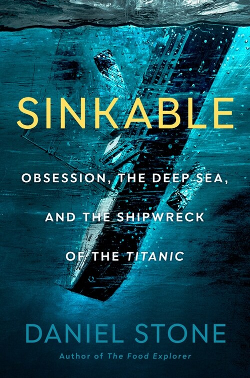 Sinkable: Obsession, the Deep Sea, and the Shipwreck of the Titanic (Hardcover)