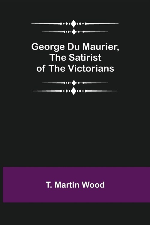 George Du Maurier, the Satirist of the Victorians (Paperback)