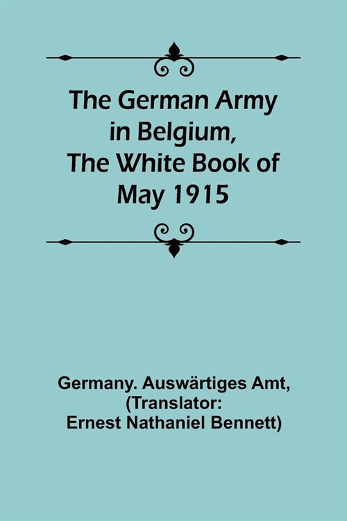 The German Army in Belgium, the White Book of May 1915 (Paperback)