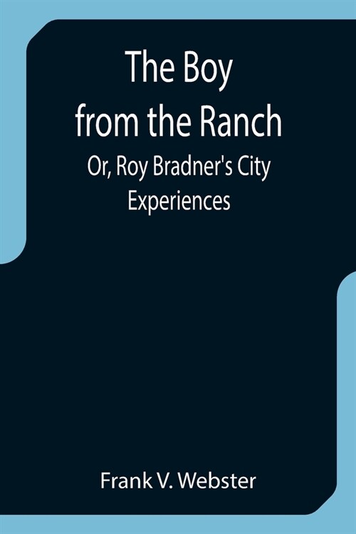 The Boy from the Ranch; Or, Roy Bradners City Experiences (Paperback)