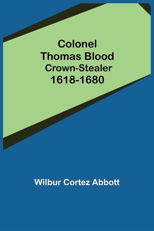 Colonel Thomas Blood; Crown-stealer 1618-1680 (Paperback)