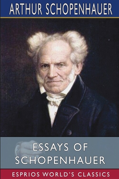 Essays of Schopenhauer (Esprios Classics): Translated by Mrs. Rudolf Dircks (Paperback)