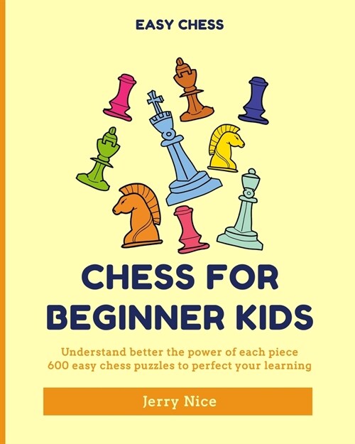 Chess for Beginner Kids: Understand BETTER each piece, 600 easy chess puzzles to perfect your learning (Paperback)