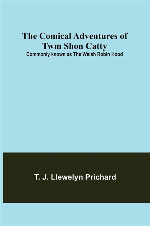 The Comical Adventures of Twm Shon Catty; Commonly known as the Welsh Robin Hood (Paperback)