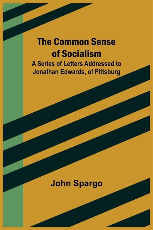 The Common Sense of Socialism; A Series of Letters Addressed to Jonathan Edwards, of Pittsburg (Paperback)