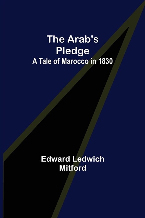The Arabs Pledge: A Tale of Marocco in 1830 (Paperback)