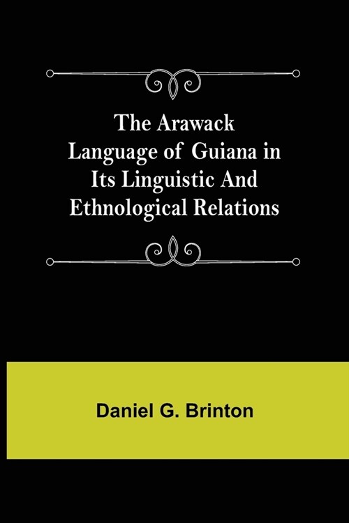The Arawack Language of Guiana in its Linguistic and Ethnological Relations (Paperback)