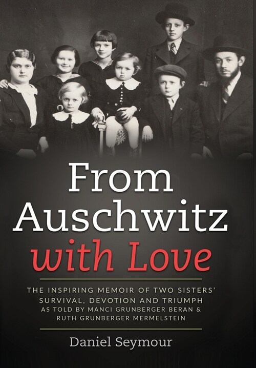 From Auschwitz with Love: The Inspiring Memoir of Two Sisters Survival, Devotion and Triumph as told by Manci Grunberger Beran & Ruth Grunberge (Hardcover)