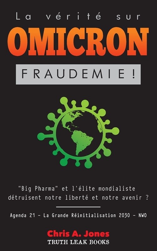 La V?it?sur Omicron: Fraudemie ! Big Pharma et l?ite Mondialiste D?ruisent Notre Libert?et Notre Avenir ? Agenda 21 - La Grande R?niti (Paperback)