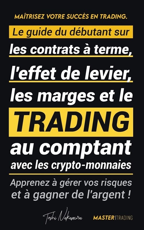 Ma?risez votre Succ? en Trading: Le guide du d?utant sur les contrats ?terme, leffet de levier, les marges et le trading au comptant avec les cry (Paperback)