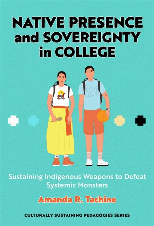 Native Presence and Sovereignty in College: Sustaining Indigenous Weapons to Defeat Systemic Monsters (Hardcover)