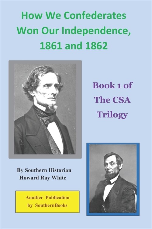 How We Confederates Won Our Independence, 1861 and 1862: Book 1 of The CSA Trilogy (Paperback)