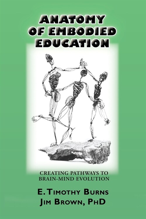 Anatomy of Embodied Education: Creating Pathways to Brain-Mind Evolution (Paperback)