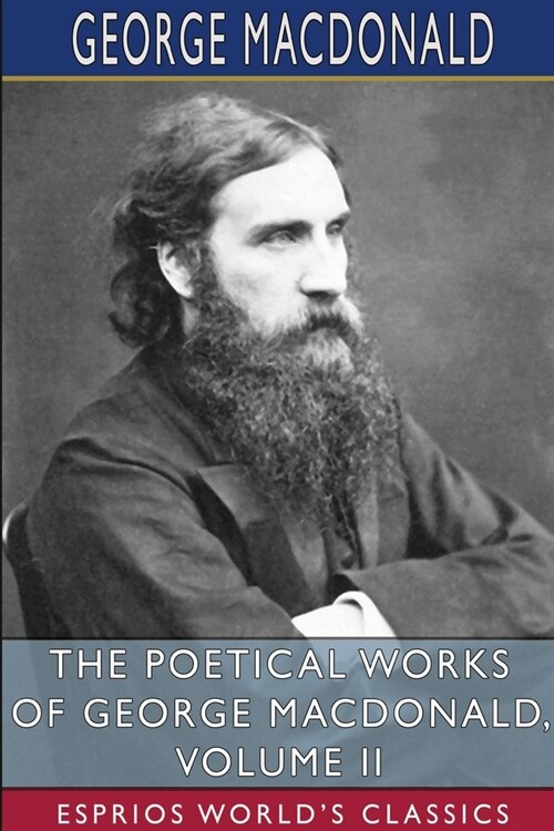 The Poetical Works of George MacDonald, Volume II (Esprios Classics) (Paperback)