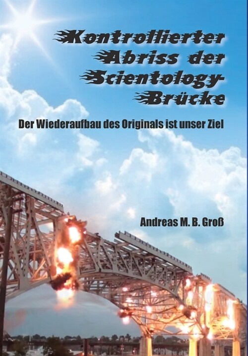 Kontrollierter Abriss der Scientology-Br?ke - Der Wiederaufbau des Originals ist unser Ziel (Hardcover)
