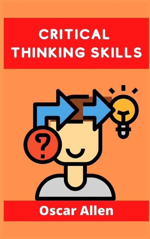 Critical Thinking Skills: Tools to Develop your Skills in Problem Solving and Reasoning. Improve your Thinking Skills with this Guide (For Kids (Hardcover)