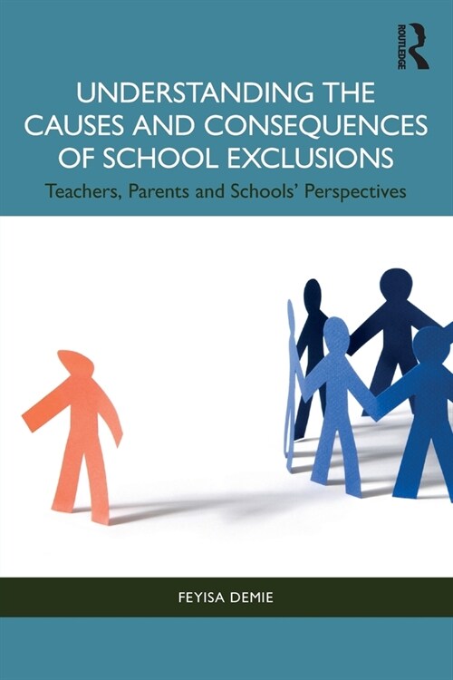 Understanding the Causes and Consequences of School Exclusions : Teachers, Parents and Schools Perspectives (Paperback)