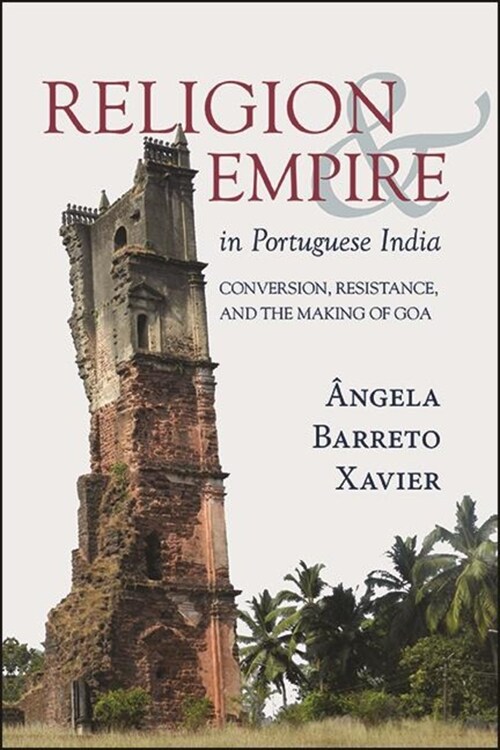 Religion and Empire in Portuguese India: Conversion, Resistance, and the Making of Goa (Hardcover)