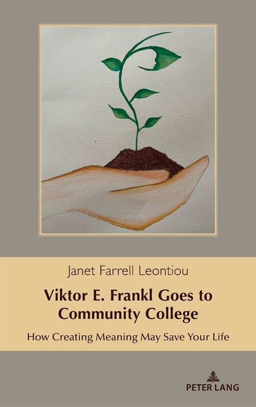 Viktor E. Frankl Goes to Community College: How Creating Meaning May Save Your Life (Hardcover)