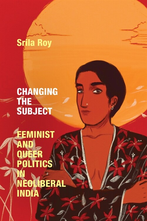 Changing the Subject: Feminist and Queer Politics in Neoliberal India (Paperback)