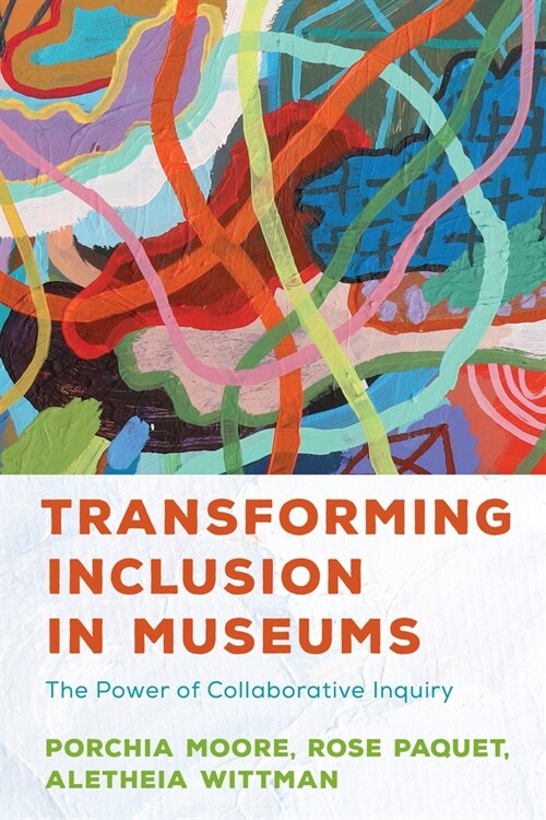 Transforming Inclusion in Museums: The Power of Collaborative Inquiry (Hardcover)