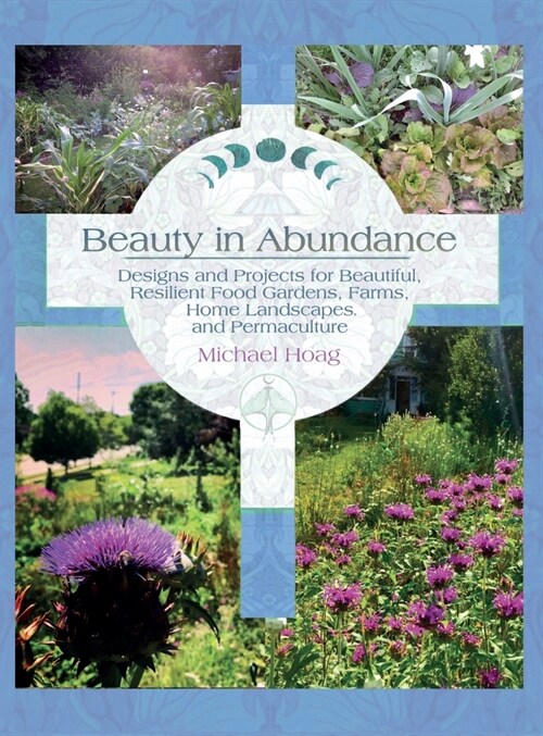 Beauty in Abundance: Designs and Projects for Beautiful, Resilient Food Gardens, Farms, Home Landscapes, and Permaculture (Hardcover, Professionals)