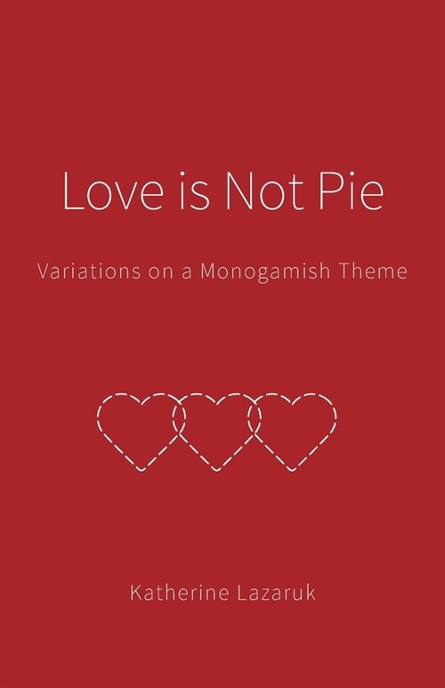 Love is Not Pie: Variations on a Monogamish Theme (Paperback)