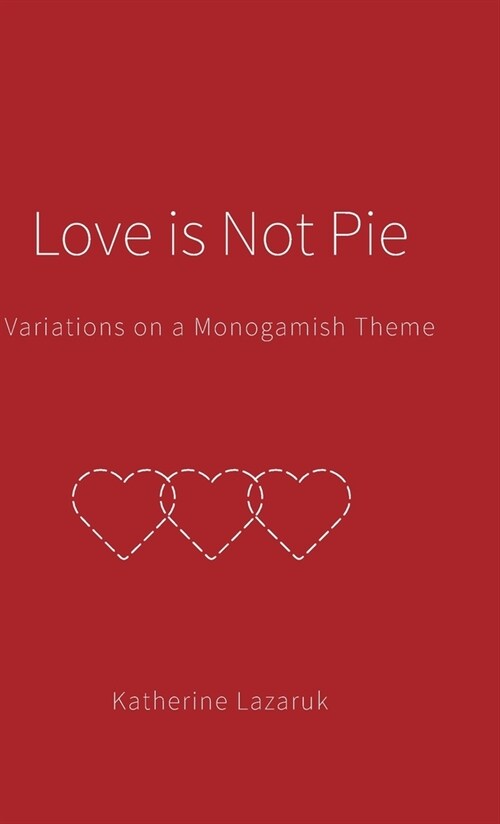 Love is Not Pie: Variations on a Monogamish Theme (Hardcover)